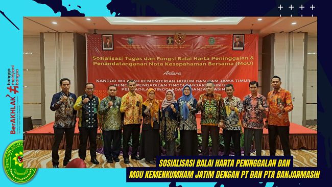 Sosialisasi Balai Harta Peninggalan dan MoU Kemenkumham Jatim dengan PT dan PTA Banjarmasin